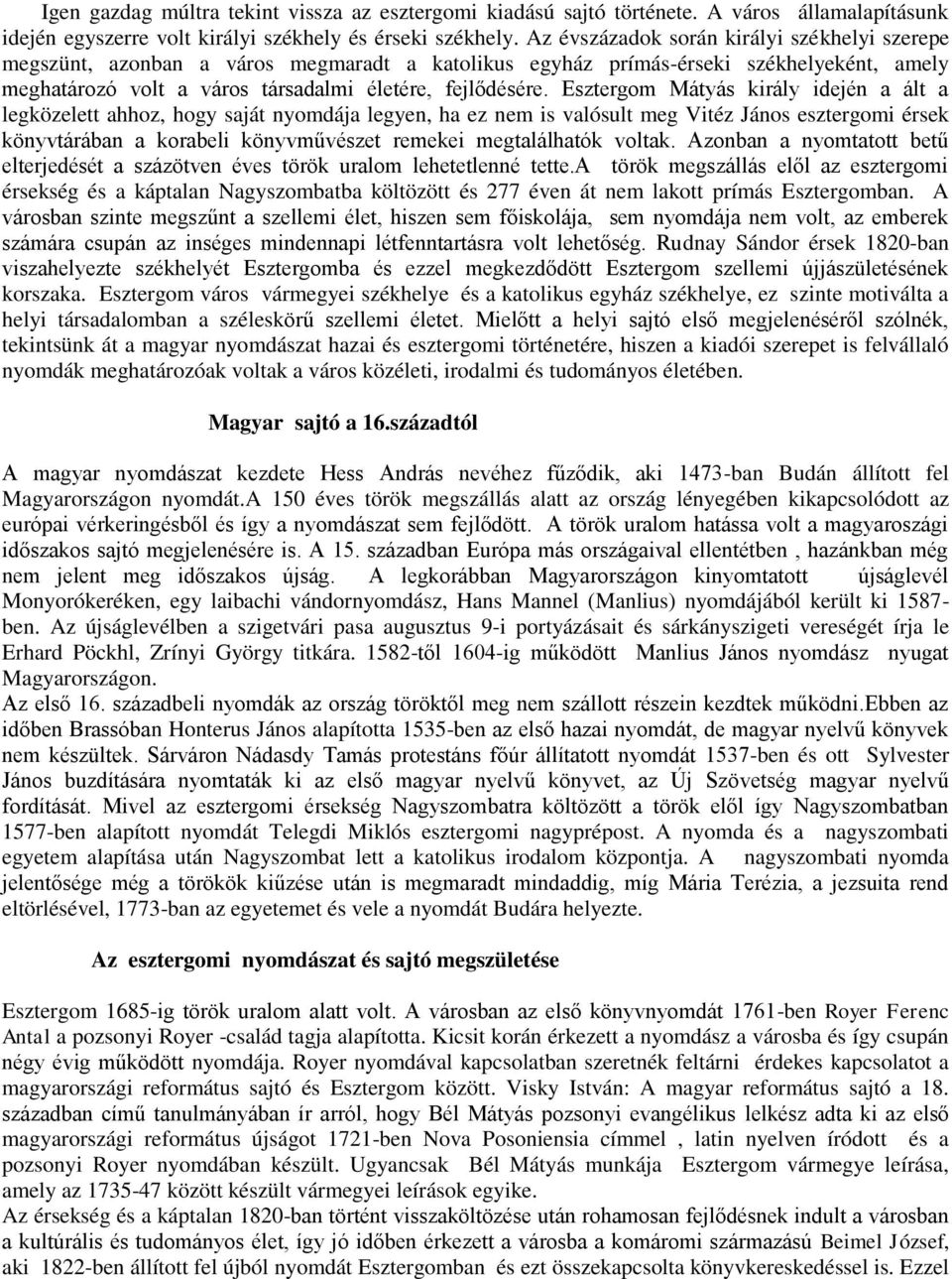 Esztergom Mátyás király idején a ált a legközelett ahhoz, hogy saját nyomdája legyen, ha ez nem is valósult meg Vitéz János esztergomi érsek könyvtárában a korabeli könyvművészet remekei