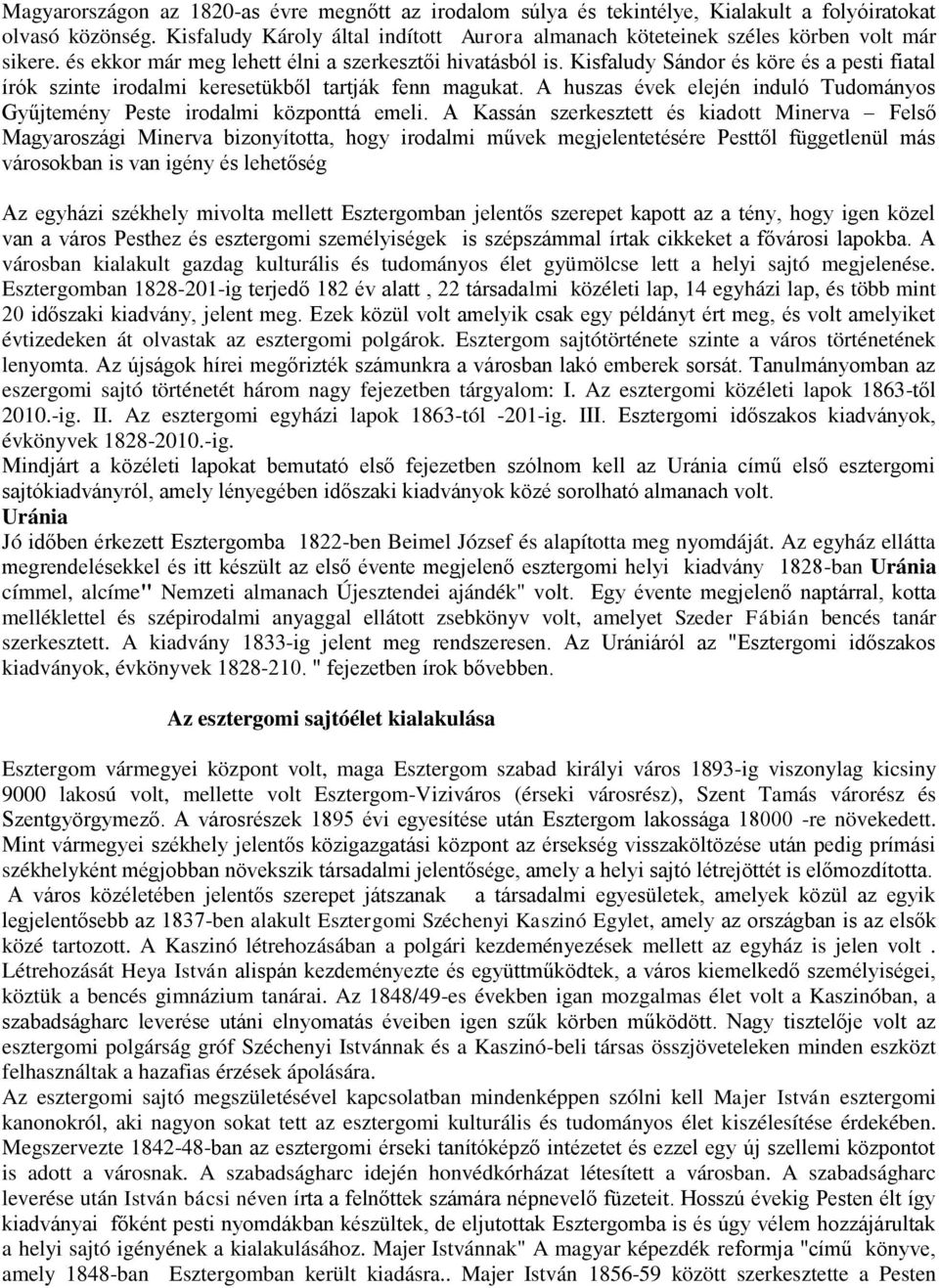 Kisfaludy Sándor és köre és a pesti fiatal írók szinte irodalmi keresetükből tartják fenn magukat. A huszas évek elején induló Tudományos Gyűjtemény Peste irodalmi központtá emeli.