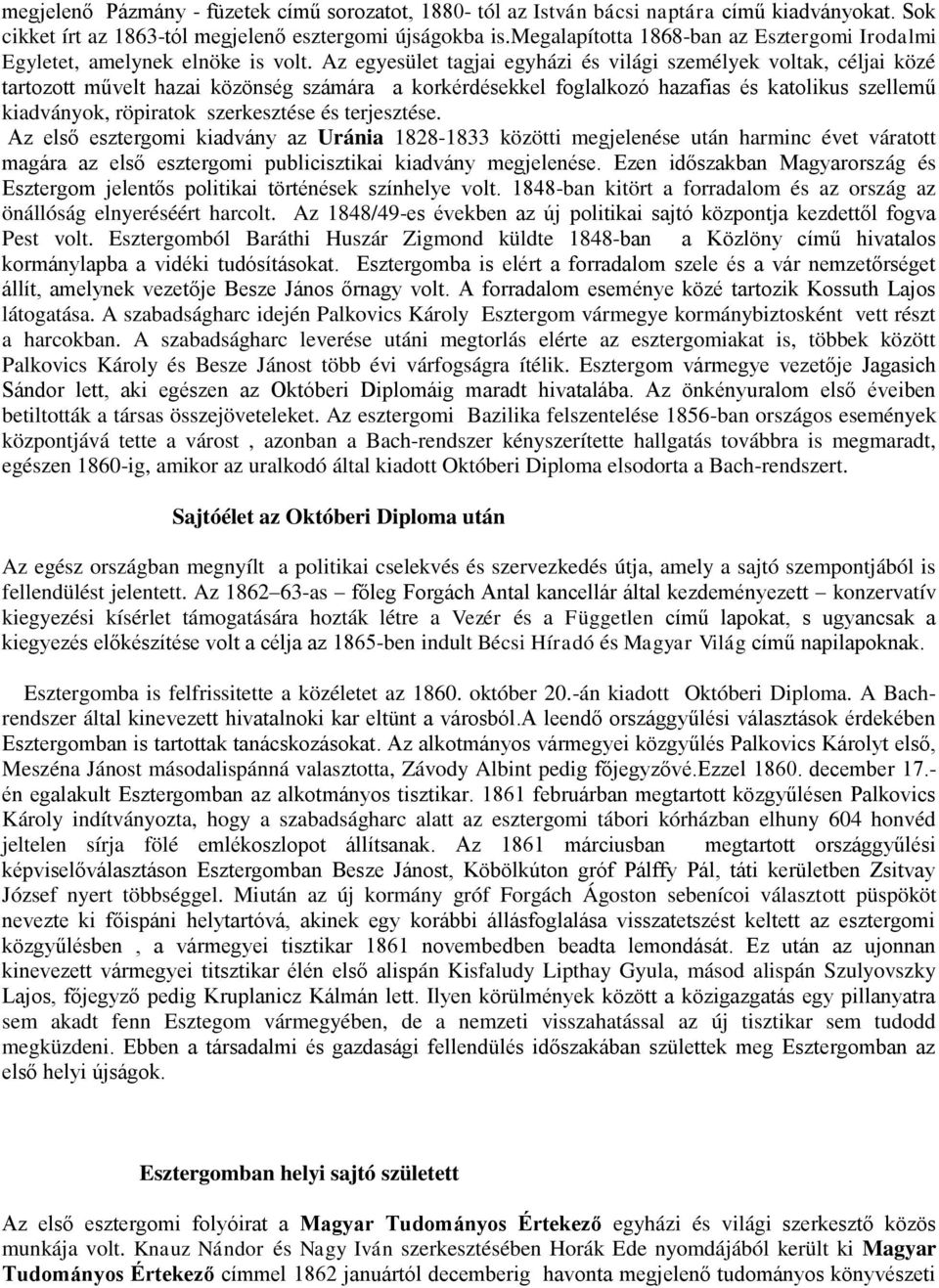 Az egyesület tagjai egyházi és világi személyek voltak, céljai közé tartozott művelt hazai közönség számára a korkérdésekkel foglalkozó hazafias és katolikus szellemű kiadványok, röpiratok