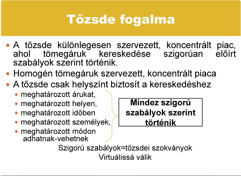 Homogén tömegáruk szervezett, koncentrált piaca A tőzsde csak helyszínt biztosít a kereskedéshez meghatározott