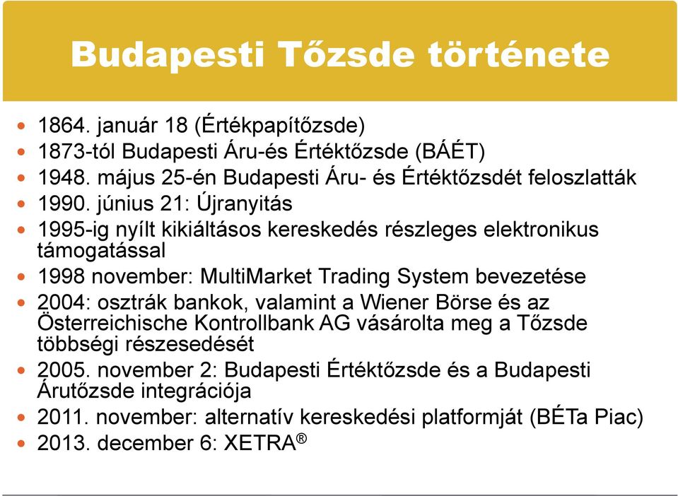 június 21: Újranyitás 1995-ig nyílt kikiáltásos kereskedés részleges elektronikus támogatással 1998 november: MultiMarket Trading System bevezetése 2004: