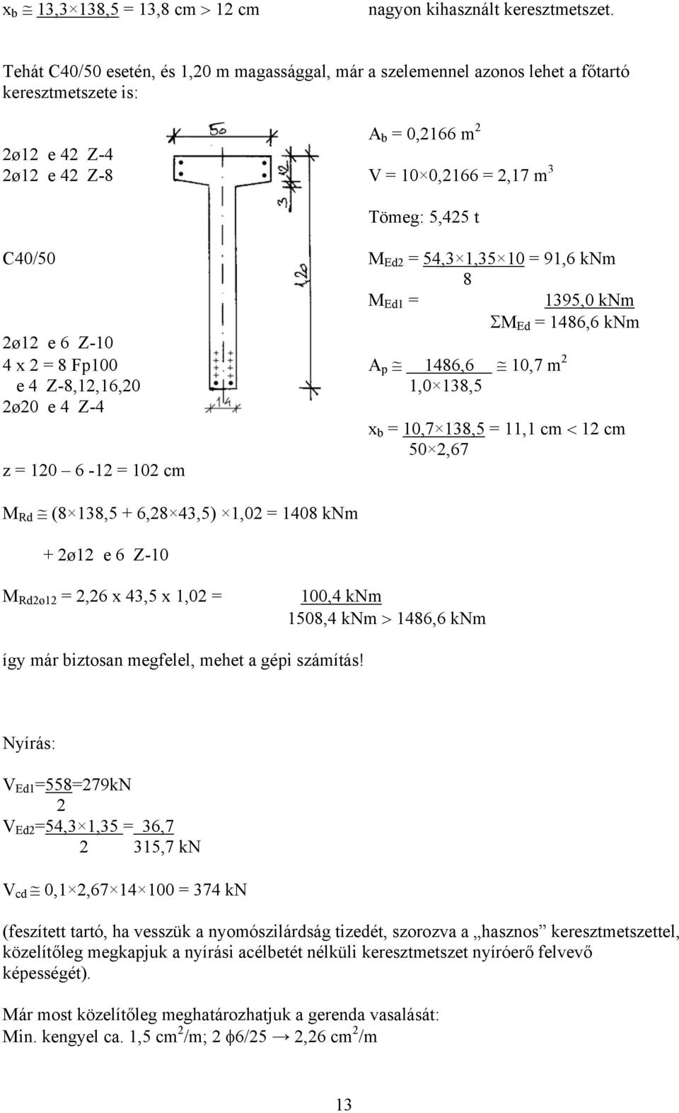 Ed2 = 54,3 1,35 10 = 91,6 knm 8 M Ed1 = 1395,0 knm ΣM Ed = 1486,6 knm 2ø12 e 6 Z-10 4 x 2 = 8 Fp100 A p 1486,6 10,7 m 2 e 4 Z-8,12,16,20 1,0 138,5 2ø20 e 4 Z-4 x b = 10,7 138,5 = 11,1 cm < 12 cm 50