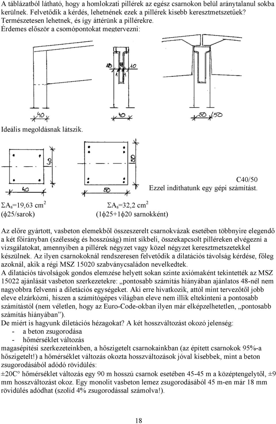 ΣA s =19,63 cm 2 ΣA s =32,2 cm 2 (φ25/sarok) (1φ25+1φ20 sarnokként) C40/50 Ezzel indíthatunk egy gépi számítást.