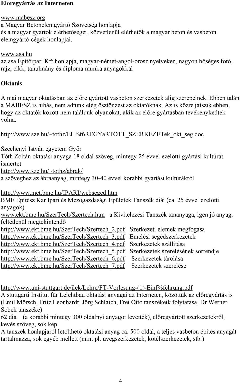 hu az asa Építőipari Kft honlapja, magyar-német-angol-orosz nyelveken, nagyon bőséges fotó, rajz, cikk, tanulmány és diploma munka anyagokkal Oktatás A mai magyar oktatásban az előre gyártott