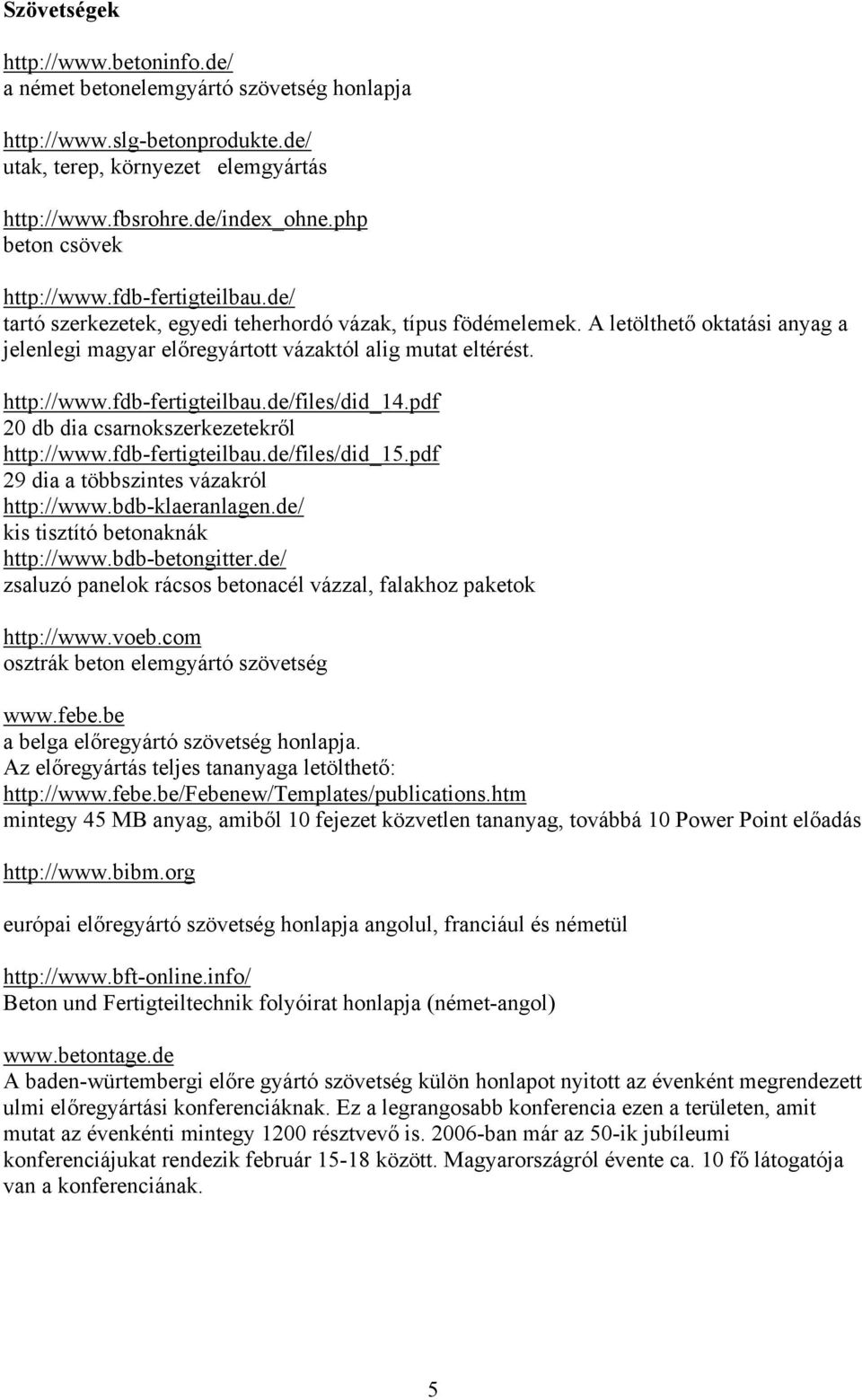 A letölthető oktatási anyag a jelenlegi magyar előregyártott vázaktól alig mutat eltérést. http://www.fdb-fertigteilbau.de/files/did_14.pdf 20 db dia csarnokszerkezetekről http://www.