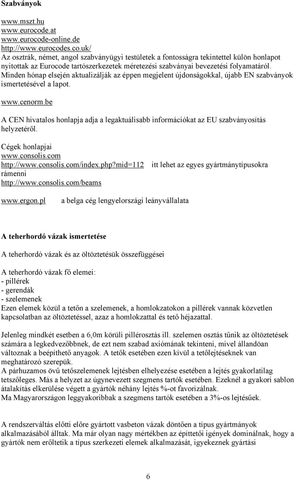 Minden hónap elsején aktualizálják az éppen megjelent újdonságokkal, újabb EN szabványok ismertetésével a lapot. www.cenorm.