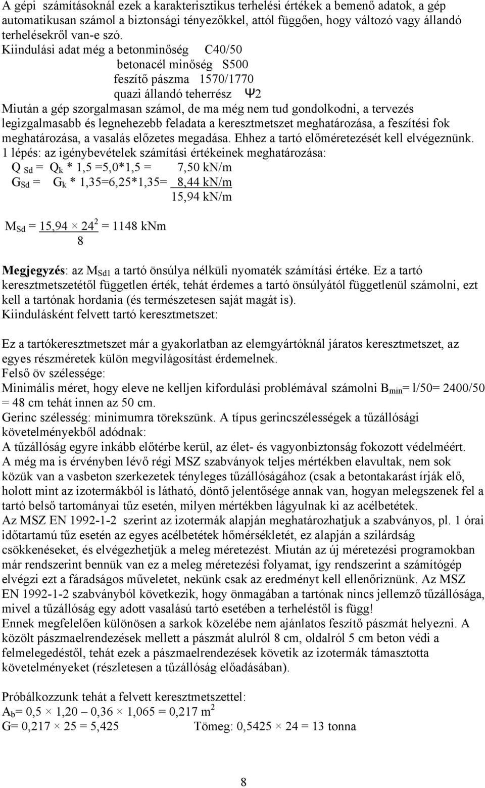 legizgalmasabb és legnehezebb feladata a keresztmetszet meghatározása, a feszítési fok meghatározása, a vasalás előzetes megadása. Ehhez a tartó előméretezését kell elvégeznünk.