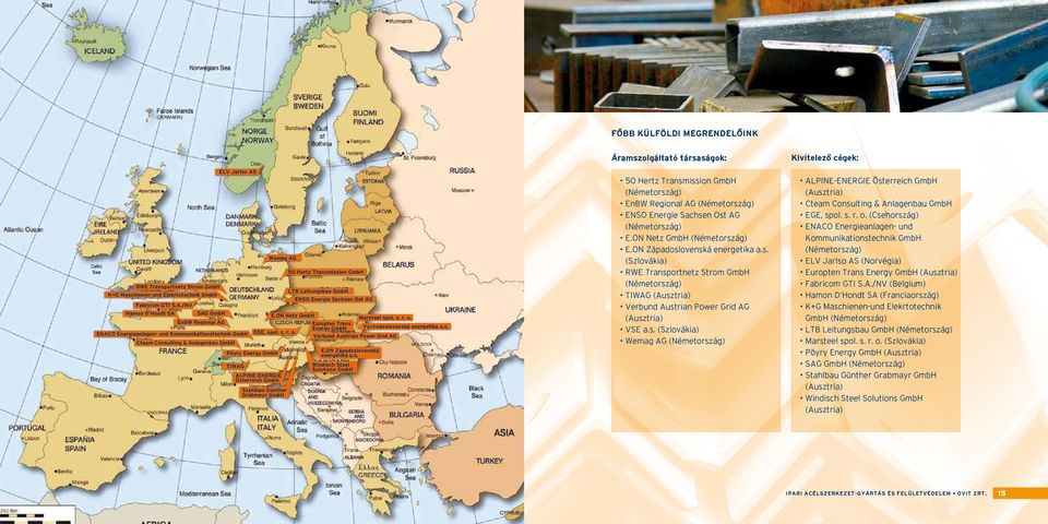 s. r. o. (Csehország) ENACO Energieanlagen- und Kommunikationstechnik GmbH (Németország) ELV Jarlso AS (Norvégia) Europten Trans Energy GmbH (Ausztria) Fabricom GTI S.A./NV (Belgium) Hamon D Hondt SA (Franciaország) K+G Maschienen-und Elekrtotechnik GmbH (Németország) LTB Leitungsbau GmbH (Németország) Marsteel spol.