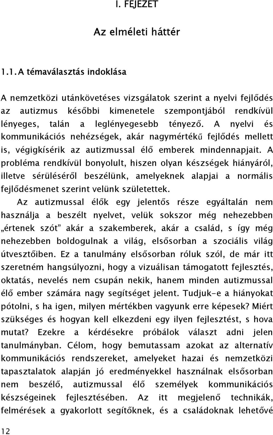 A nyelvi és kommunikációs nehézségek, akár nagymértékű fejlődés mellett is, végigkísérik az autizmussal élő emberek mindennapjait.