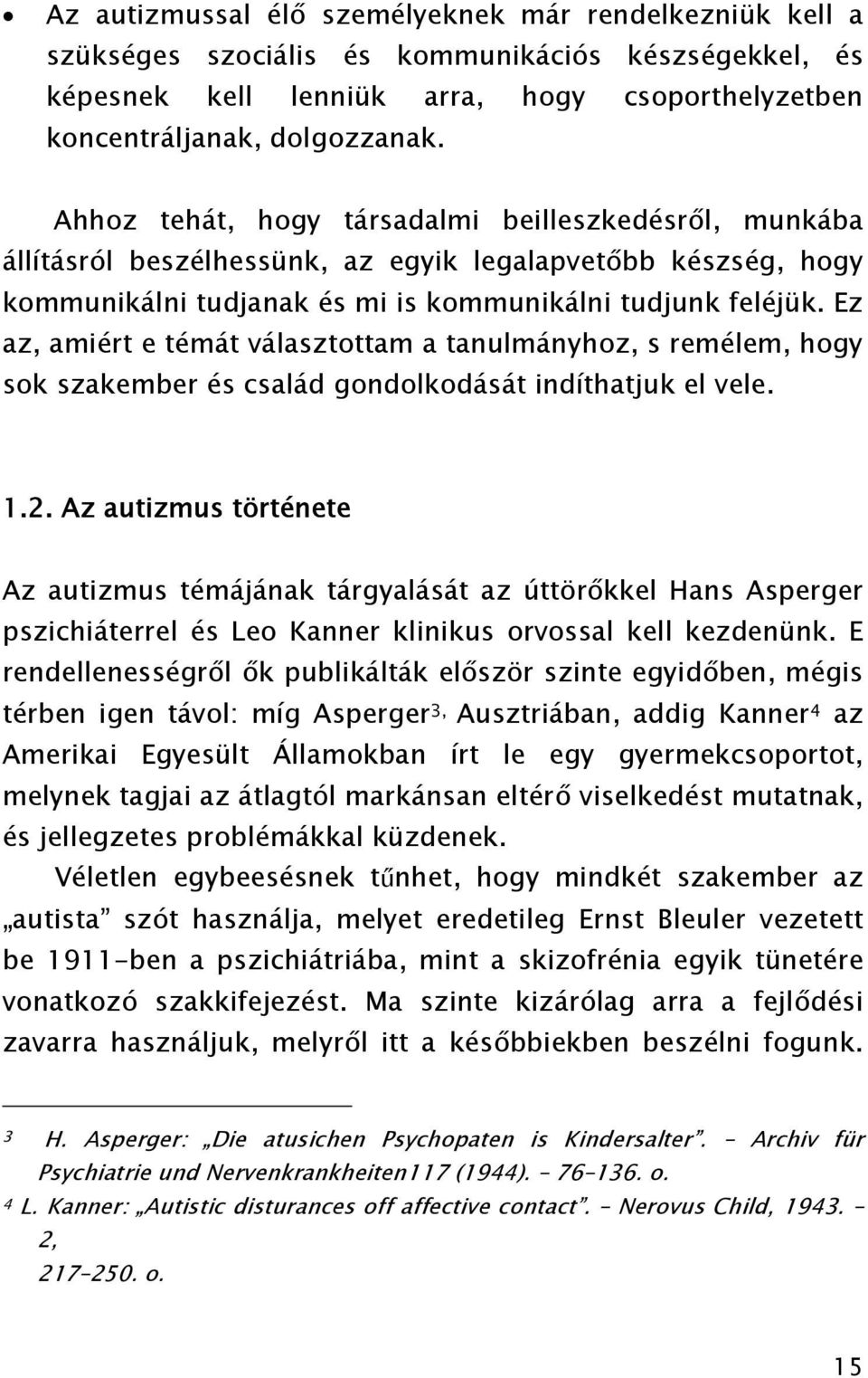 Ez az, amiért e témát választottam a tanulmányhoz, s remélem, hogy sok szakember és család gondolkodását indíthatjuk el vele. 1.2.