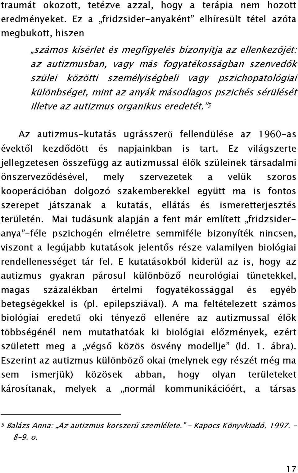 személyiségbeli vagy pszichopatológiai különbséget, mint az anyák másodlagos pszichés sérülését illetve az autizmus organikus eredetét.