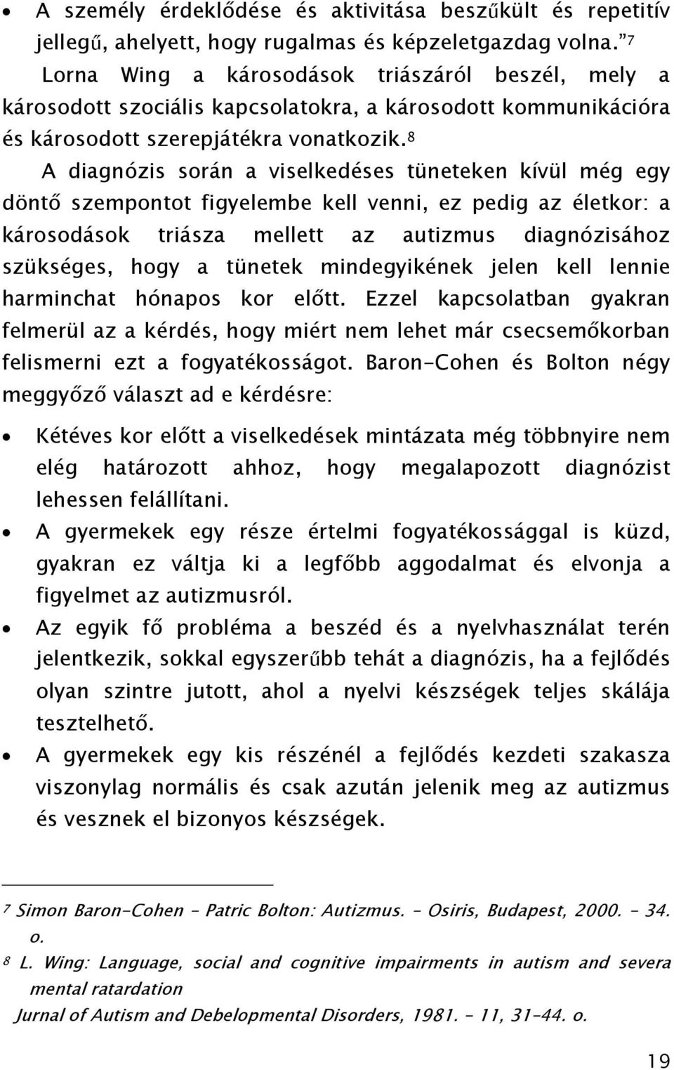 8 A diagnózis során a viselkedéses tüneteken kívül még egy döntő szempontot figyelembe kell venni, ez pedig az életkor: a károsodások triásza mellett az autizmus diagnózisához szükséges, hogy a