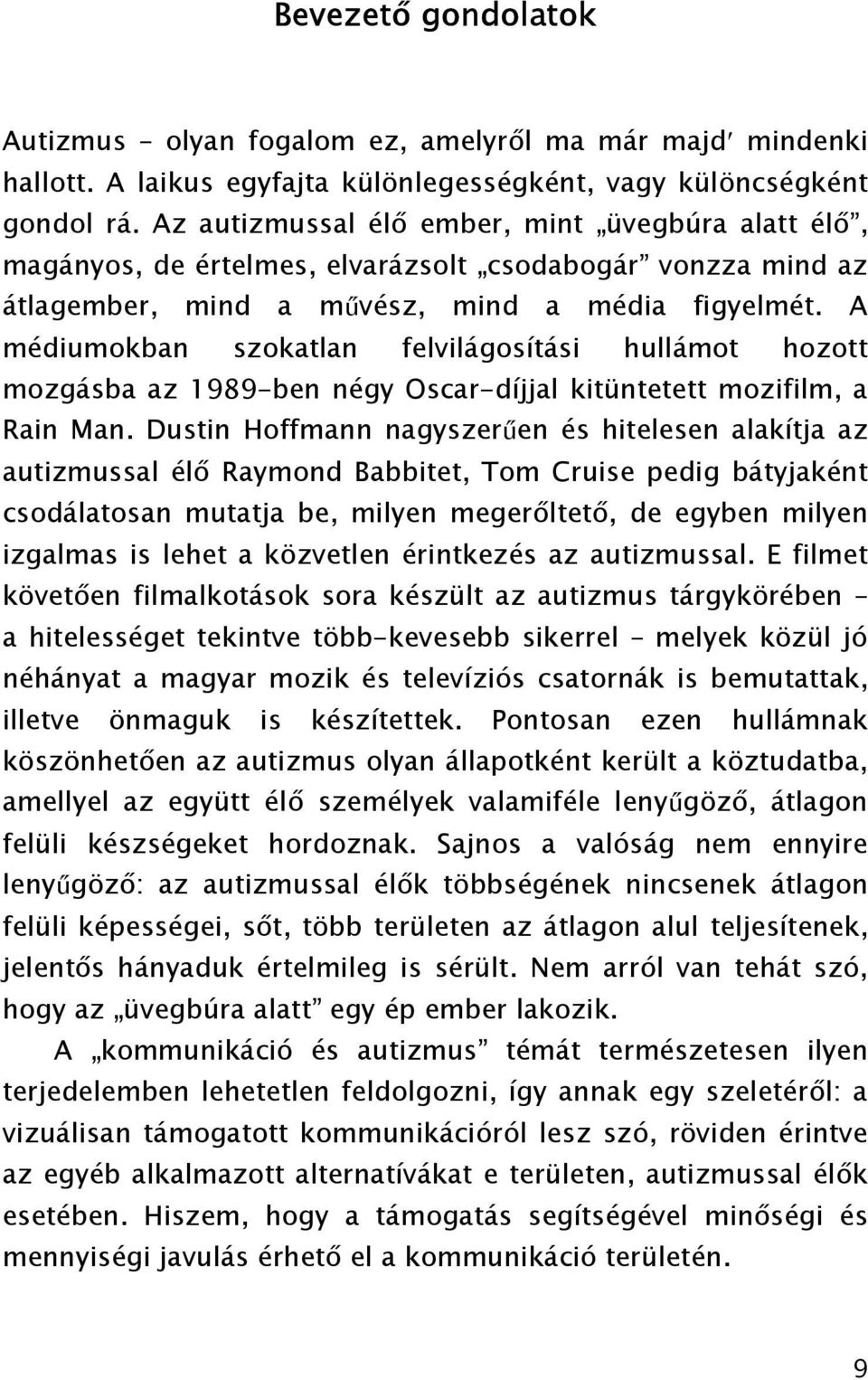 A médiumokban szokatlan felvilágosítási hullámot hozott mozgásba az 1989-ben négy Oscar-díjjal kitüntetett mozifilm, a Rain Man.