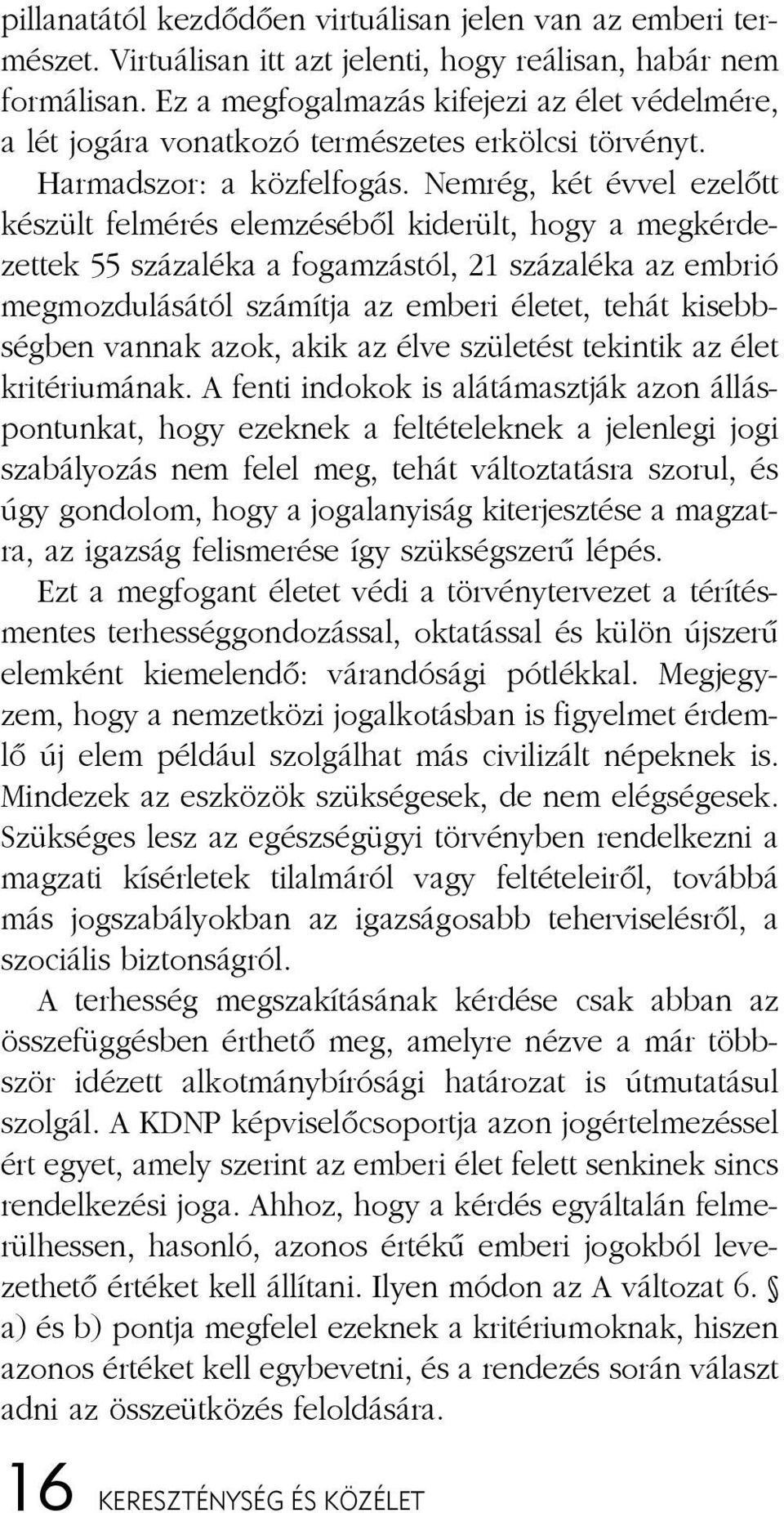 Nem rég, két év vel ez elõtt ké szült fel mé rés elem zé sé bõl ki de rült, hogy a meg kér de - zet tek 55 szá za lé ka a fo gam zás tól, 21 szá za lé ka az emb rió meg moz du lá sá tól szá mít ja az