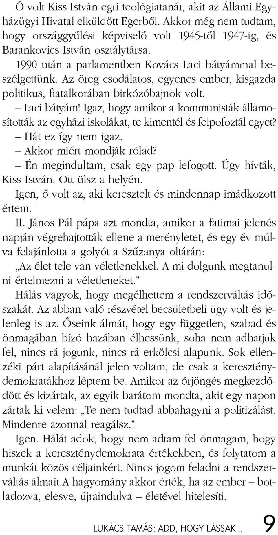 Az öreg cso dá la tos, egye nes em ber, kisgazda politikus, fi a tal ko rá ban bir kó zó baj nok volt. La ci bá tyám!