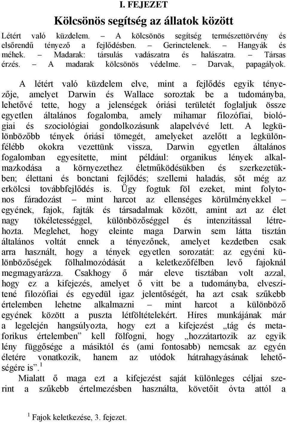 A létért való küzdelem elve, mint a fejlődés egyik tényezője, amelyet Darwin és Wallace soroztak be a tudományba, lehetővé tette, hogy a jelenségek óriási területét foglaljuk össze egyetlen általános