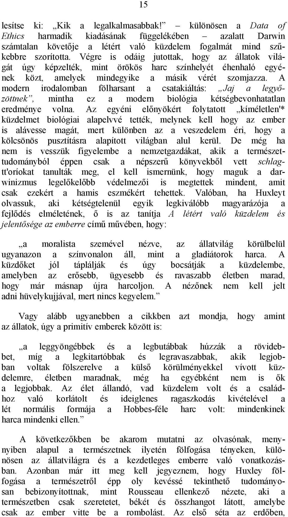 A modern irodalomban fölharsant a csatakiáltás: Jaj a legyőzöttnek, mintha ez a modern biológia kétségbevonhatatlan eredménye volna.