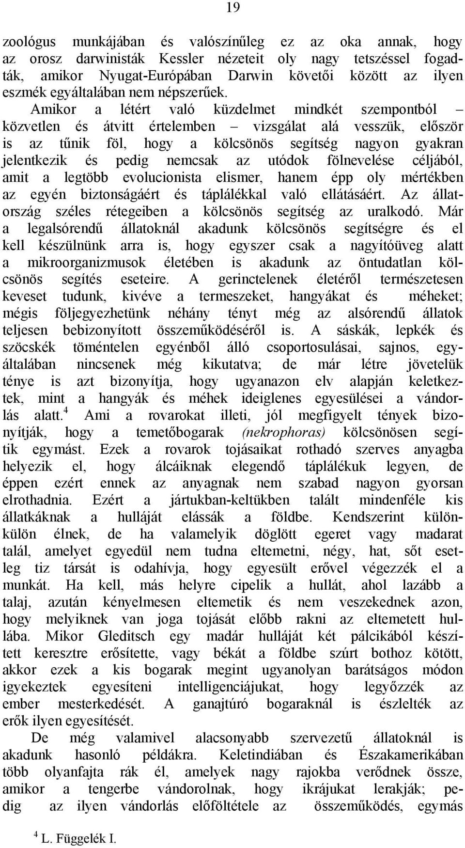 Amikor a létért való küzdelmet mindkét szempontból közvetlen és átvitt értelemben vizsgálat alá vesszük, először is az tűnik föl, hogy a kölcsönös segítség nagyon gyakran jelentkezik és pedig nemcsak