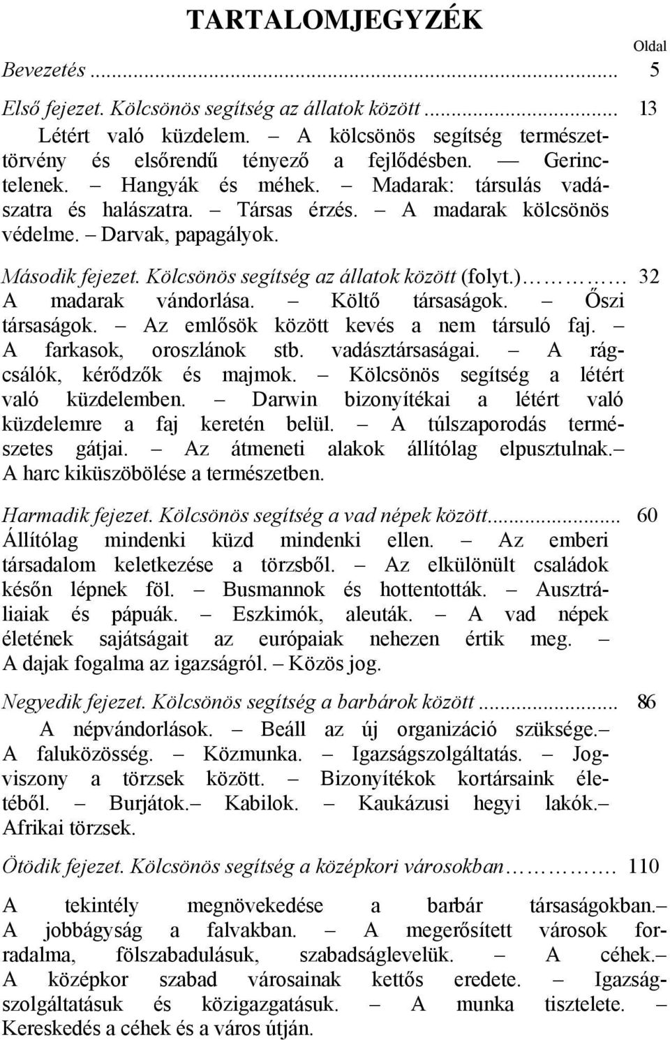 Kölcsönös segítség az állatok között (folyt.) 32 A madarak vándorlása. Költő társaságok. Őszi társaságok. Az emlősök között kevés a nem társuló faj. A farkasok, oroszlánok stb. vadásztársaságai.