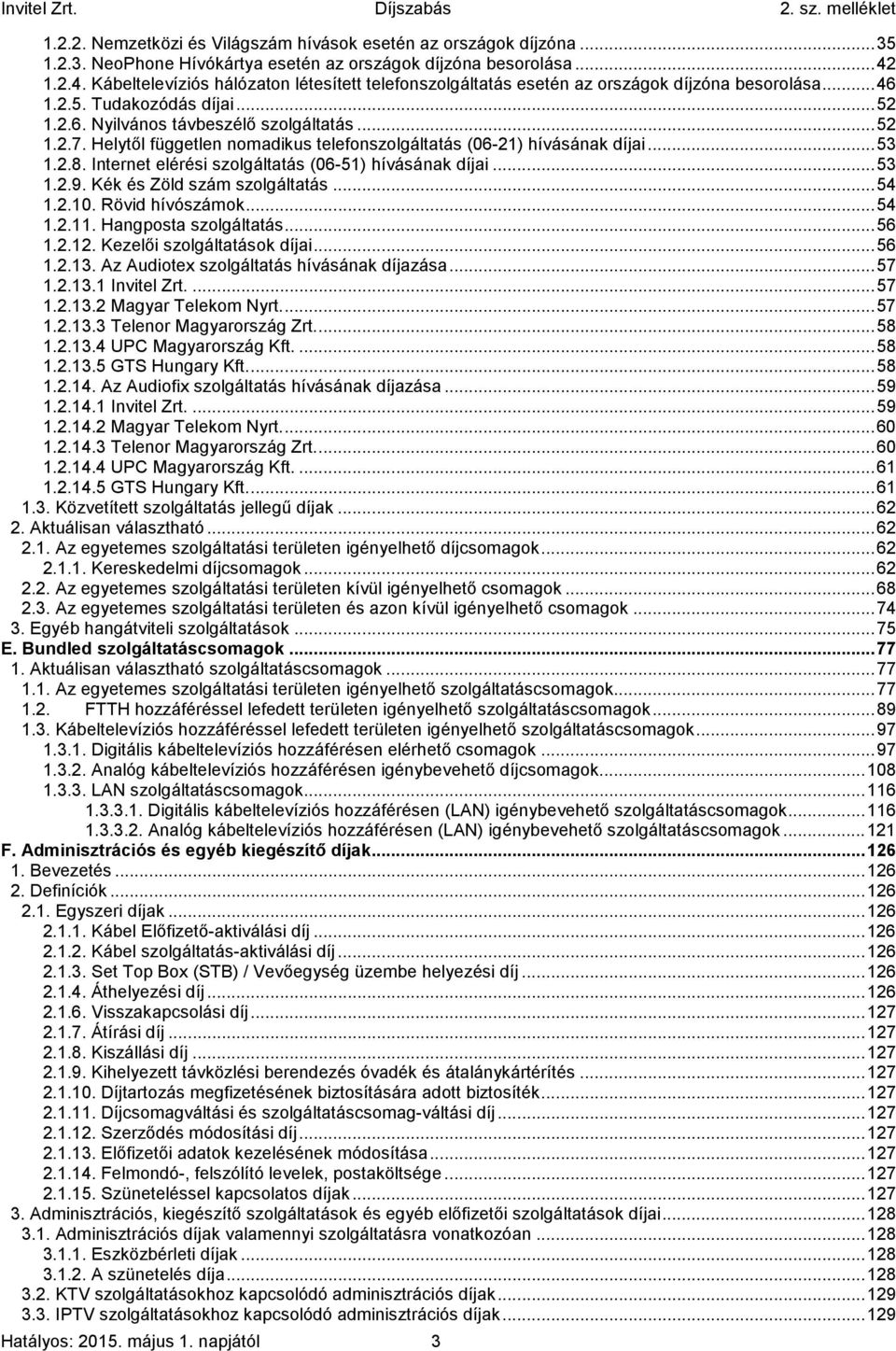 Helytől független nomadikus telefonszolgáltatás (06-21) hívásának díjai... 53 1.2.8. Internet elérési szolgáltatás (06-51) hívásának díjai... 53 1.2.9. Kék és Zöld szám szolgáltatás... 54 1.2.10.