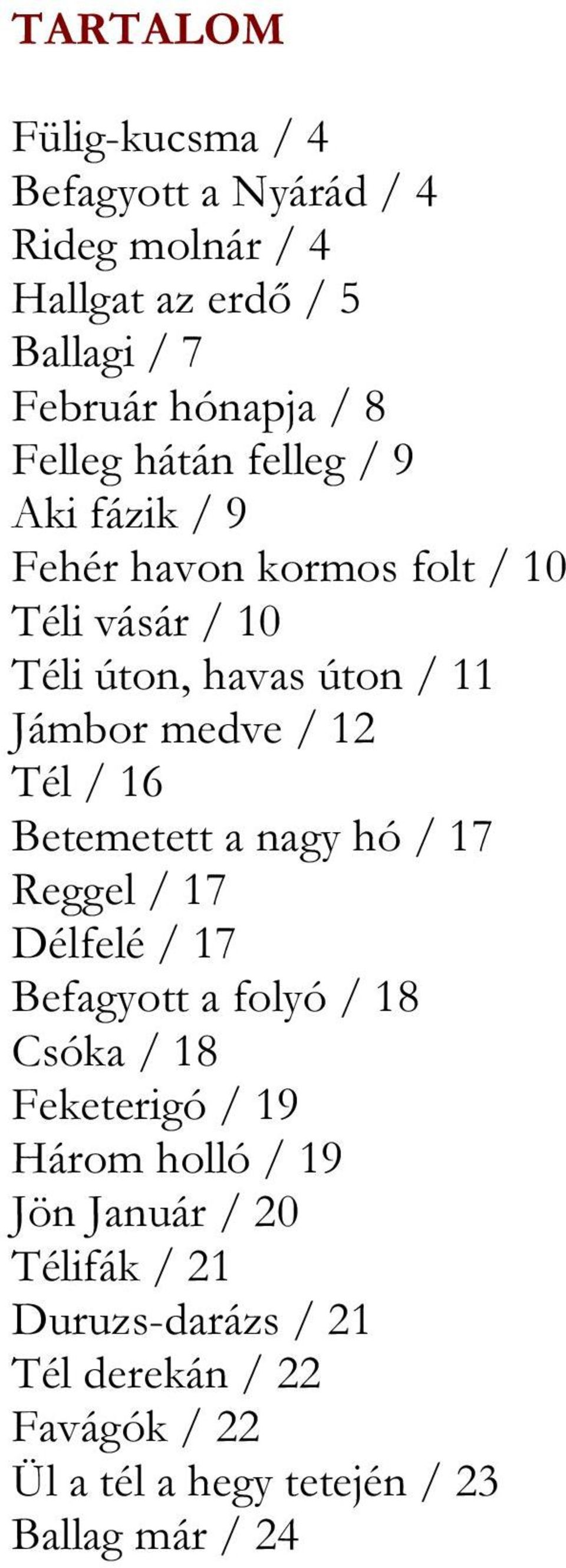 / 12 Tél / 16 Betemetett a nagy hó / 17 Reggel / 17 Délfelé / 17 Befagyott a folyó / 18 Csóka / 18 Feketerigó / 19 Három