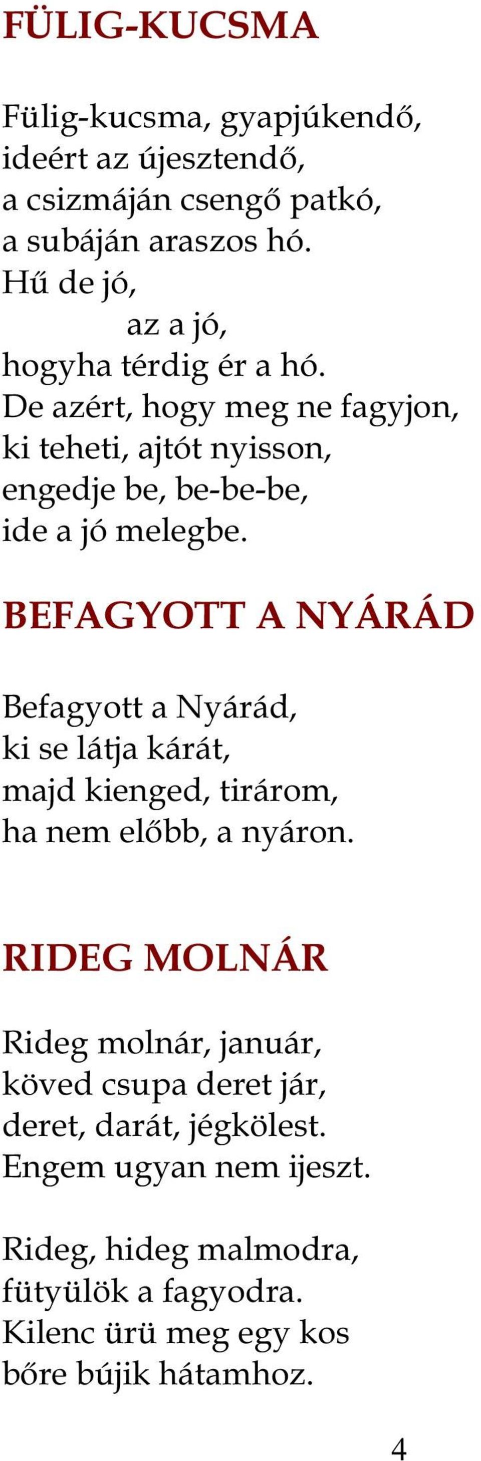 BEFAGYOTT A NYÁRÁD Befagyott a Nyárád, ki se látja kárát, majd kienged, tirárom, ha nem előbb, a nyáron.