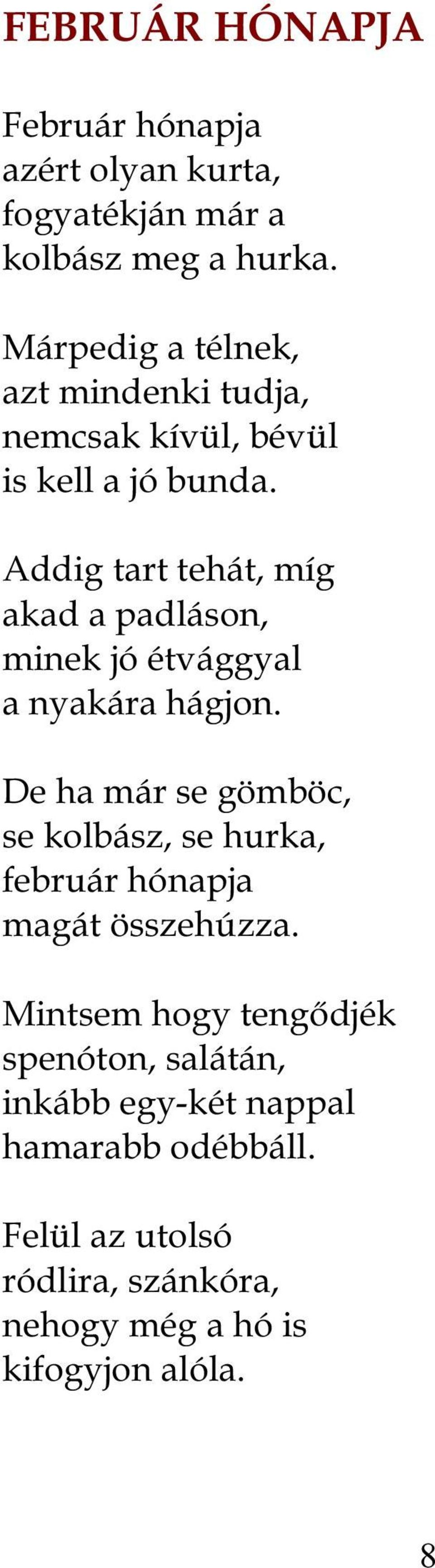 Addig tart tehát, míg akad a padláson, minek jó étvággyal a nyakára hágjon.