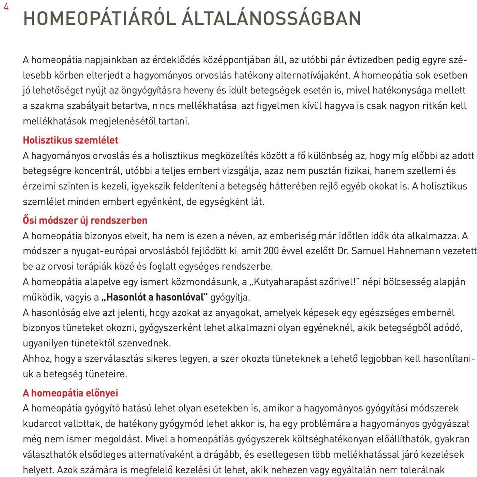 A homeopátia sok esetben jó lehetőséget nyújt az öngyógyításra heveny és idült betegségek esetén is, mivel hatékonysága mellett a szakma szabályait betartva, nincs mellékhatása, azt figyelmen kívül