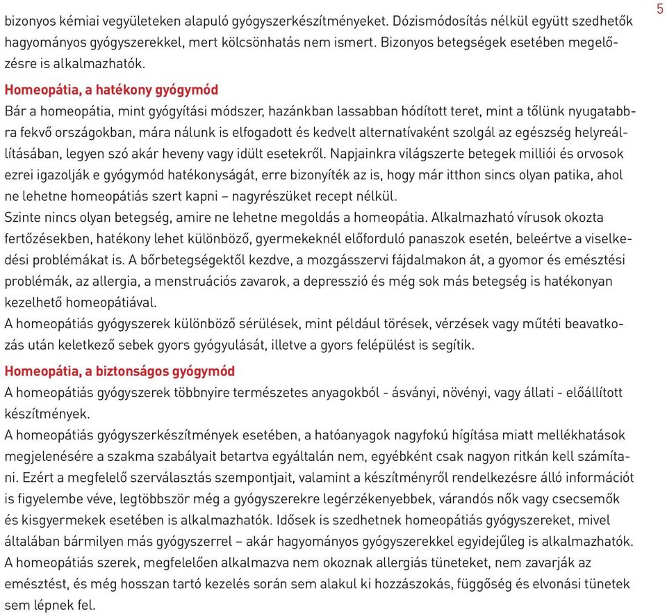 5 Homeopátia, a hatékony gyógymód Bár a homeopátia, mint gyógyítási módszer, hazánkban lassabban hódított teret, mint a tőlünk nyugatabbra fekvő országokban, mára nálunk is elfogadott és kedvelt