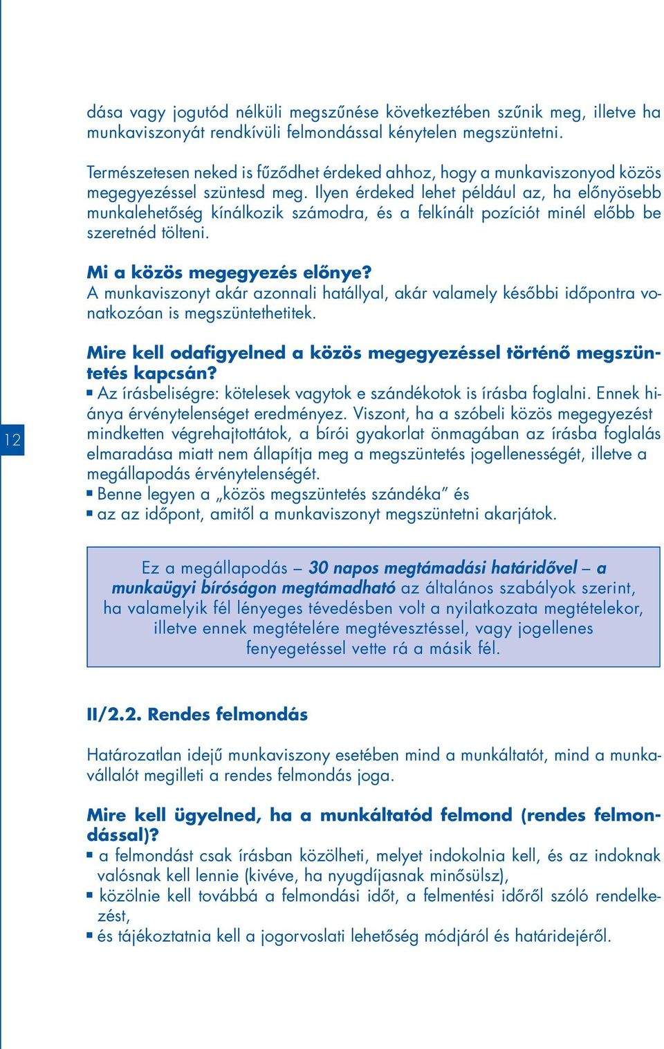 Ilyen érdeked lehet például az, ha elônyösebb munkalehetôség kínálkozik számodra, és a felkínált pozíciót minél elôbb be szeretnéd tölteni. Mi a közös megegyezés elônye?