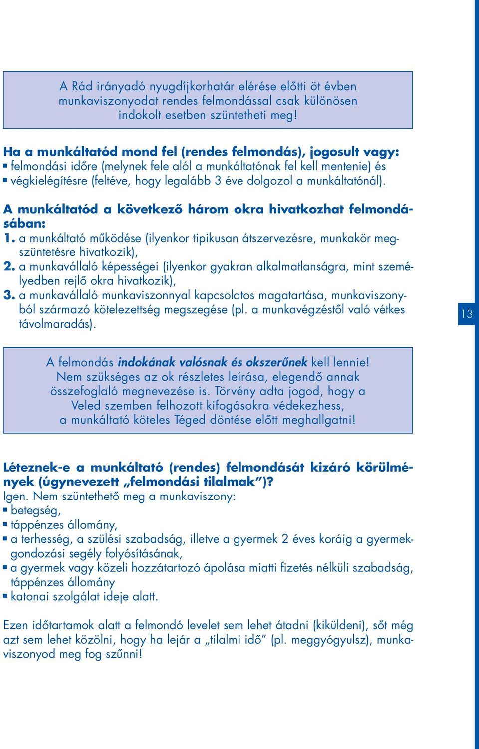 munkáltatónál). A munkáltatód a következô három okra hivatkozhat felmondásában: 1. a munkáltató mûködése (ilyenkor tipikusan átszervezésre, munkakör megszüntetésre hivatkozik), 2.