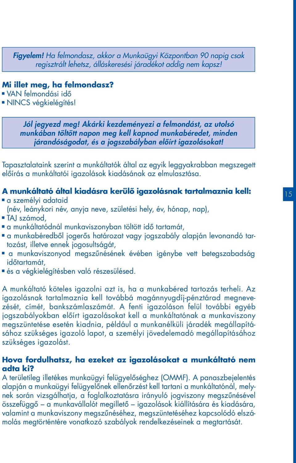 Tapasztalataink szerint a munkáltatók által az egyik leggyakrabban megszegett elôírás a munkáltatói igazolások kiadásának az elmulasztása.