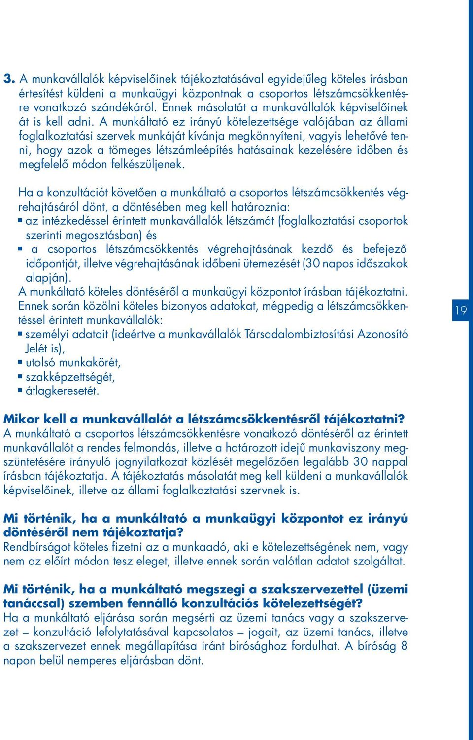 A munkáltató ez irányú kötelezettsége valójában az állami foglalkoztatási szervek munkáját kívánja megkönnyíteni, vagyis lehetôvé tenni, hogy azok a tömeges létszámleépítés hatásainak kezelésére