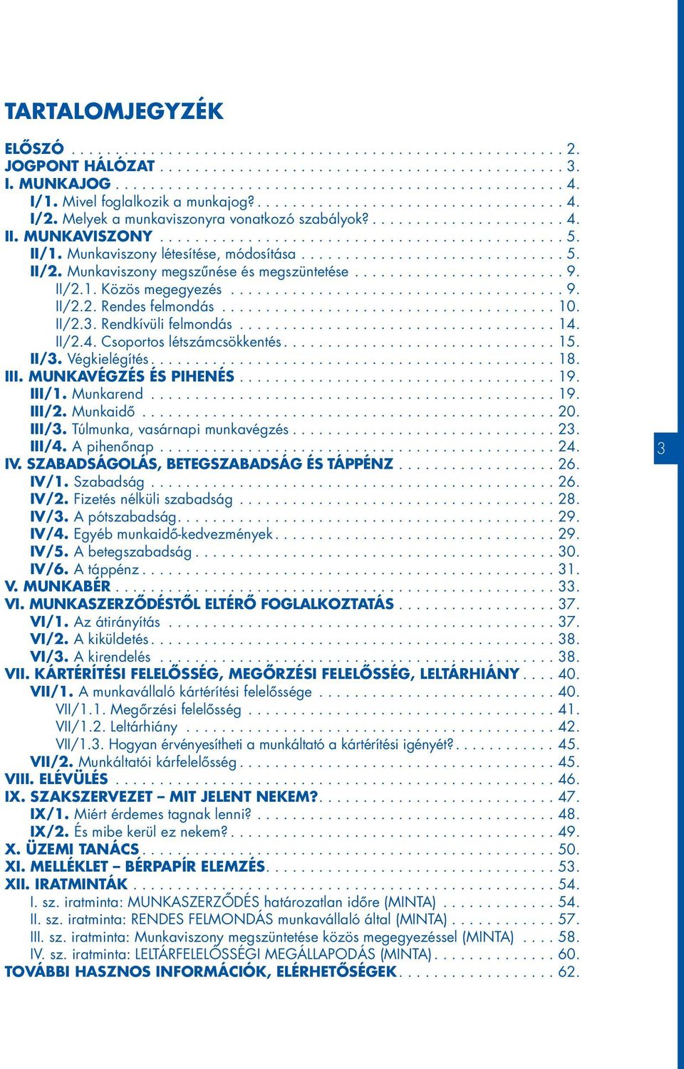 II/1. Munkaviszony létesítése, módosítása.............................. 5. II/2. Munkaviszony megszûnése és megszüntetése........................ 9. II/2.1. Közös megegyezés...................................... 9. II/2.2. Rendes felmondás.