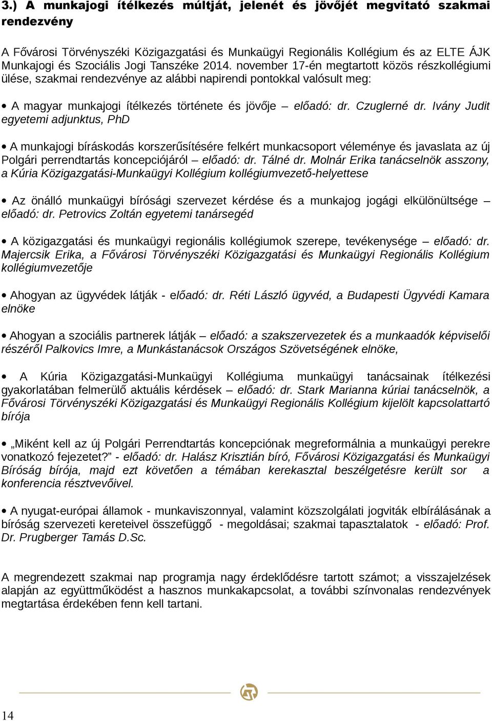 Czuglerné dr. Ivány Judit egyetemi adjunktus, PhD A munkajogi bíráskodás korszerűsítésére felkért munkacsoport véleménye és javaslata az új Polgári perrendtartás koncepciójáról előadó: dr. Tálné dr.