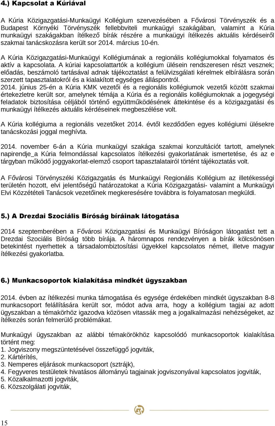 A Kúria Közigazgatási-Munkaügyi Kollégiumának a regionális kollégiumokkal folyamatos és aktív a kapcsolata.