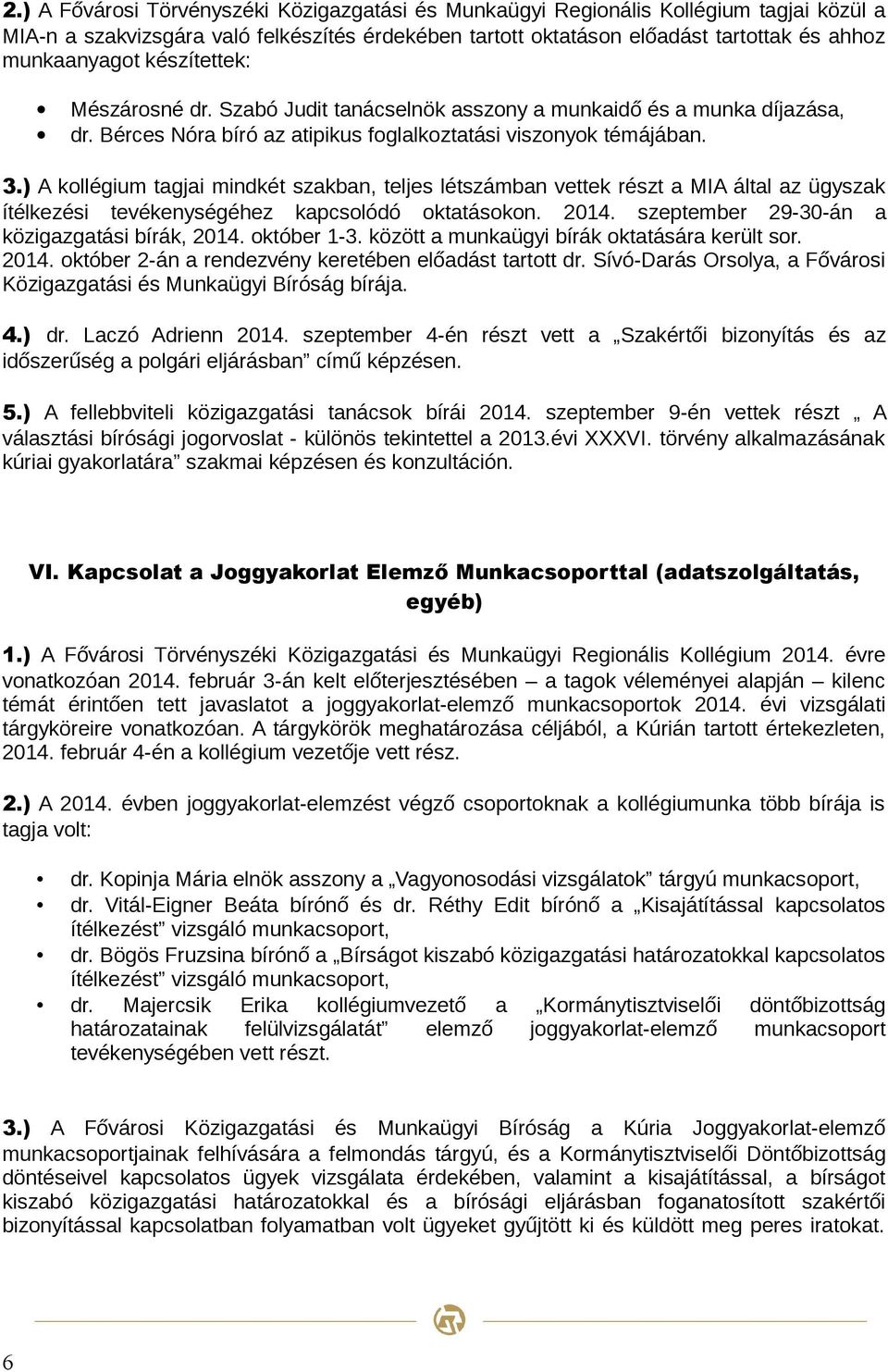 ) A kollégium tagjai mindkét szakban, teljes létszámban vettek részt a MIA által az ügyszak ítélkezési tevékenységéhez kapcsolódó oktatásokon. 2014. szeptember 29-30-án a közigazgatási bírák, 2014.