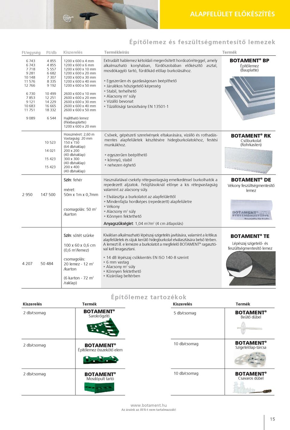 mm 2600 x 600 x 20 mm 2600 x 600 x 30 mm 2600 x 600 x 40 mm 2600 x 600 x 50 mm extrudált hablemez kétoldali megerősített hordozó ré teg gel, amely alkalmazható konyhában, fürdőszobában előkészítő