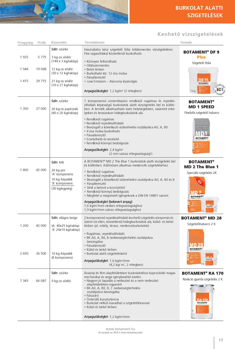 12 óra múlva Páraáteresztő low emission Alacsony kipárolgás DF 9 Plus Szigetelő fólia 1,2 kg/m 2 (2 rétegben) 1 350 27 000 20 kg-os papírzsák (40 x 20 kg/raklap) 1 komponensű cementbázisú rendkívül