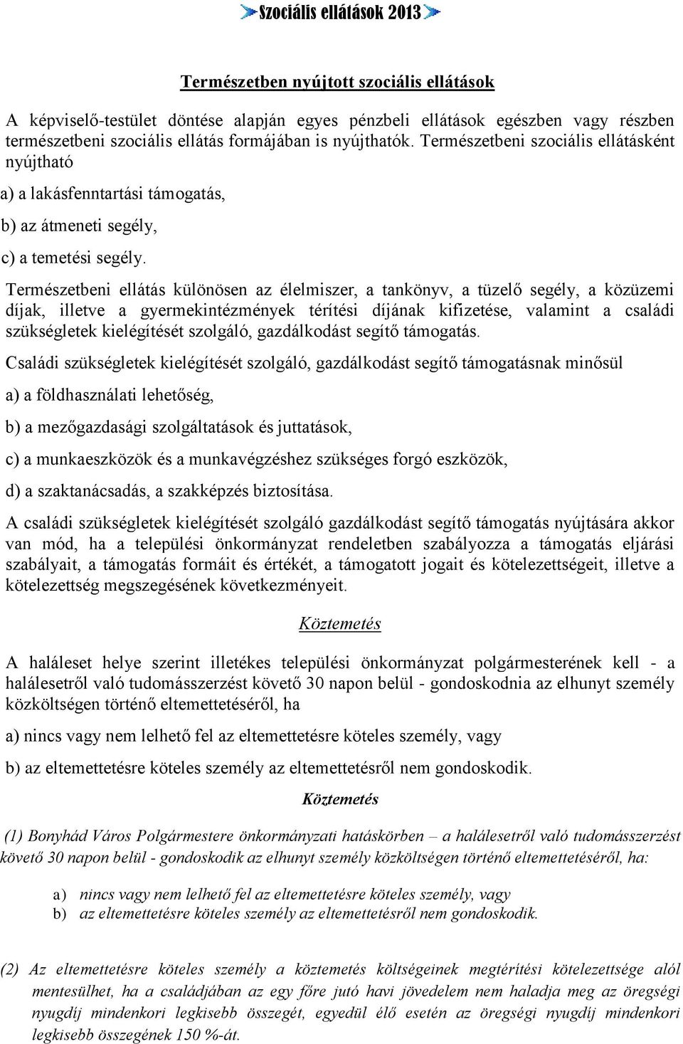 Természetbeni ellátás különösen az élelmiszer, a tankönyv, a tüzelő segély, a közüzemi díjak, illetve a gyermekintézmények térítési díjának kifizetése, valamint a családi szükségletek kielégítését