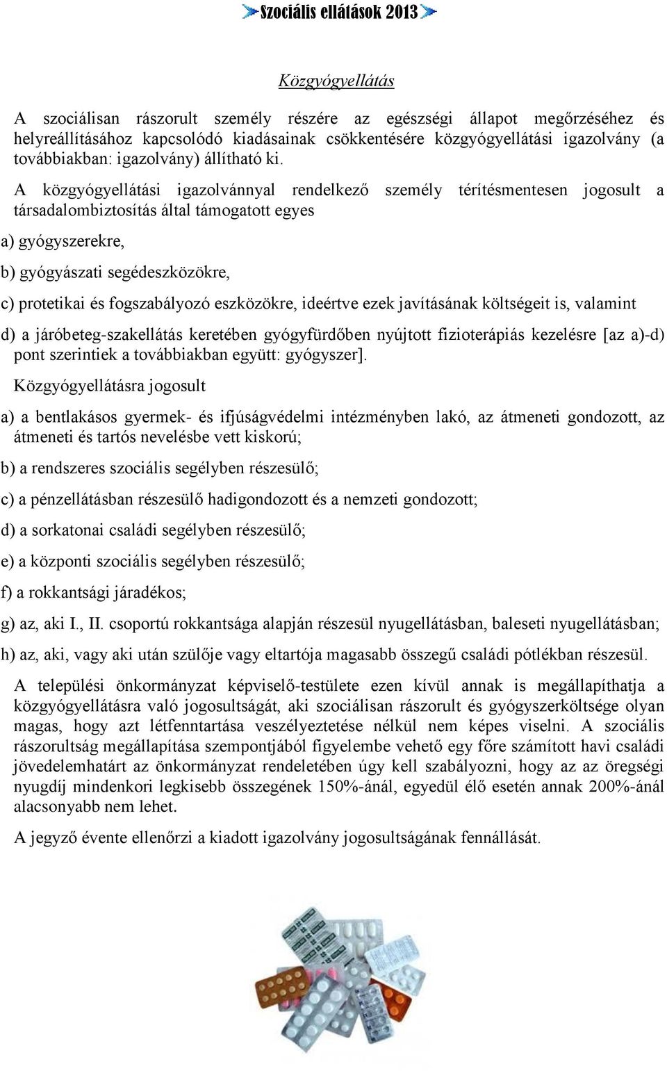 A közgyógyellátási igazolvánnyal rendelkező személy térítésmentesen jogosult a társadalombiztosítás által támogatott egyes a) gyógyszerekre, b) gyógyászati segédeszközökre, c) protetikai és