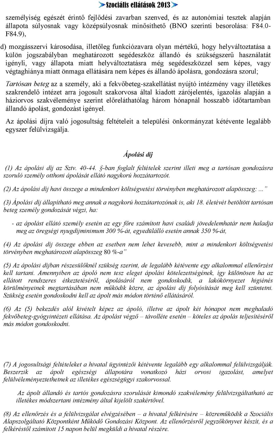 miatt helyváltoztatásra még segédeszközzel sem képes, vagy végtaghiánya miatt önmaga ellátására nem képes és állandó ápolásra, gondozásra szorul; Tartósan beteg az a személy, aki a