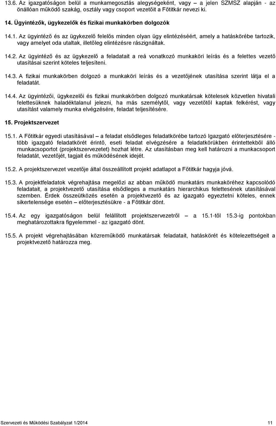 .1. Az ügyintéző és az ügykezelő felelős minden olyan ügy elintézéséért, amely a hatáskörébe tartozik, vagy amelyet oda utaltak, illetőleg elintézésre rászignáltak. 14.2.