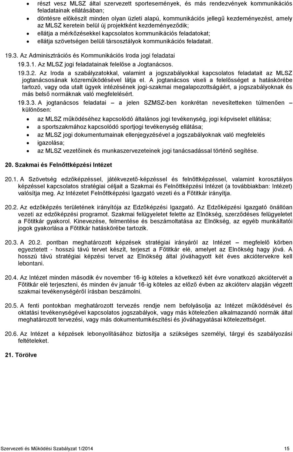 Az Adminisztrációs és Kommunikációs Iroda jogi feladatai 19.3.1. Az MLSZ jogi feladatainak felelőse a Jogtanácsos. 19.3.2.