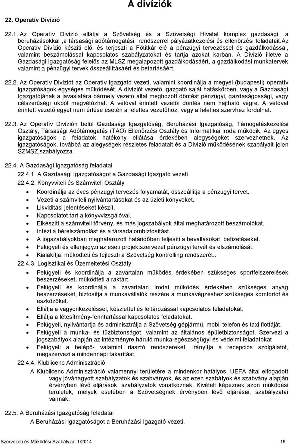 az Operatív Divízió készíti elő, és terjeszti a Főtitkár elé a pénzügyi tervezéssel és gazdálkodással, valamint beszámolással kapcsolatos szabályzatokat és tartja azokat karban.