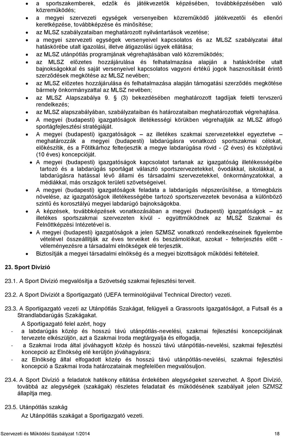 átigazolási ügyek ellátása; az MLSZ utánpótlás programjának végrehajtásában való közreműködés; az MLSZ előzetes hozzájárulása és felhatalmazása alapján a hatáskörébe utalt bajnokságokkal és saját