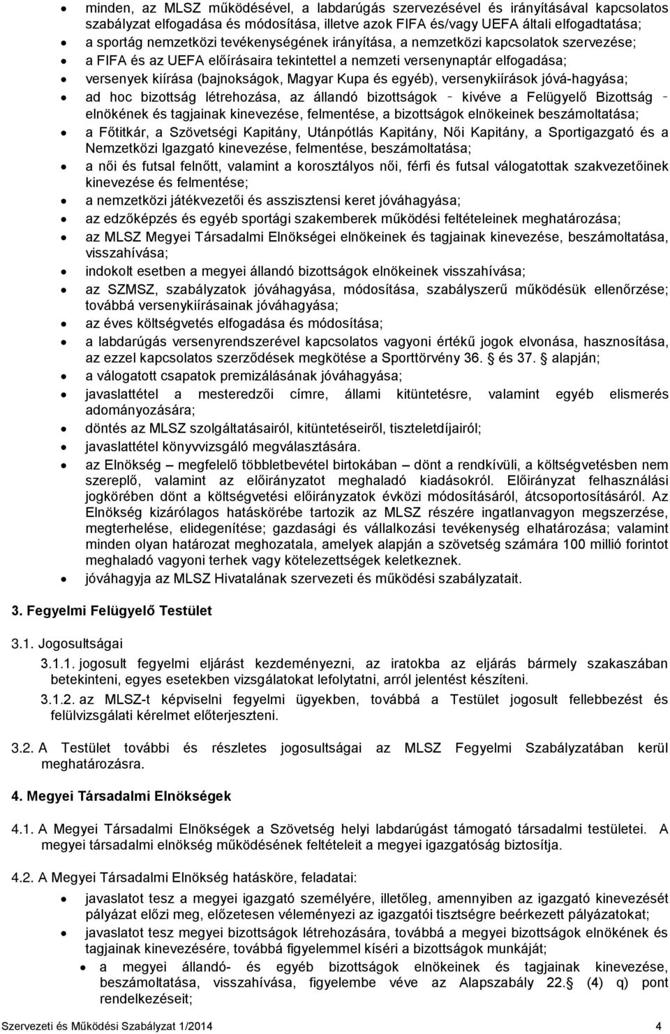 versenykiírások jóvá-hagyása; ad hoc bizottság létrehozása, az állandó bizottságok kivéve a Felügyelő Bizottság elnökének és tagjainak kinevezése, felmentése, a bizottságok elnökeinek beszámoltatása;