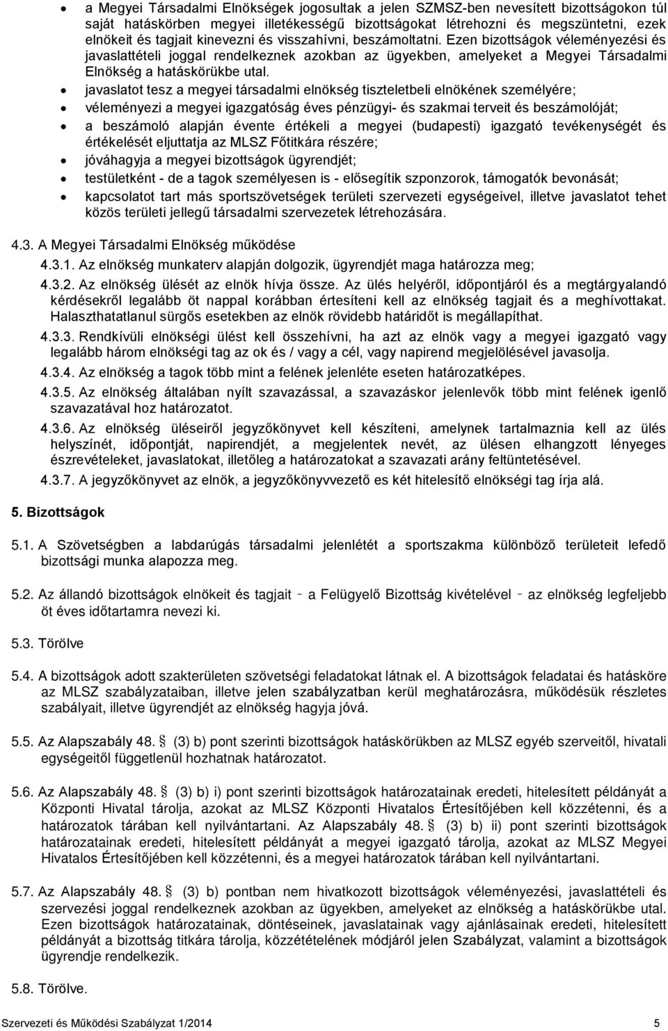 javaslatot tesz a megyei társadalmi elnökség tiszteletbeli elnökének személyére; véleményezi a megyei igazgatóság éves pénzügyi- és szakmai terveit és beszámolóját; a beszámoló alapján évente