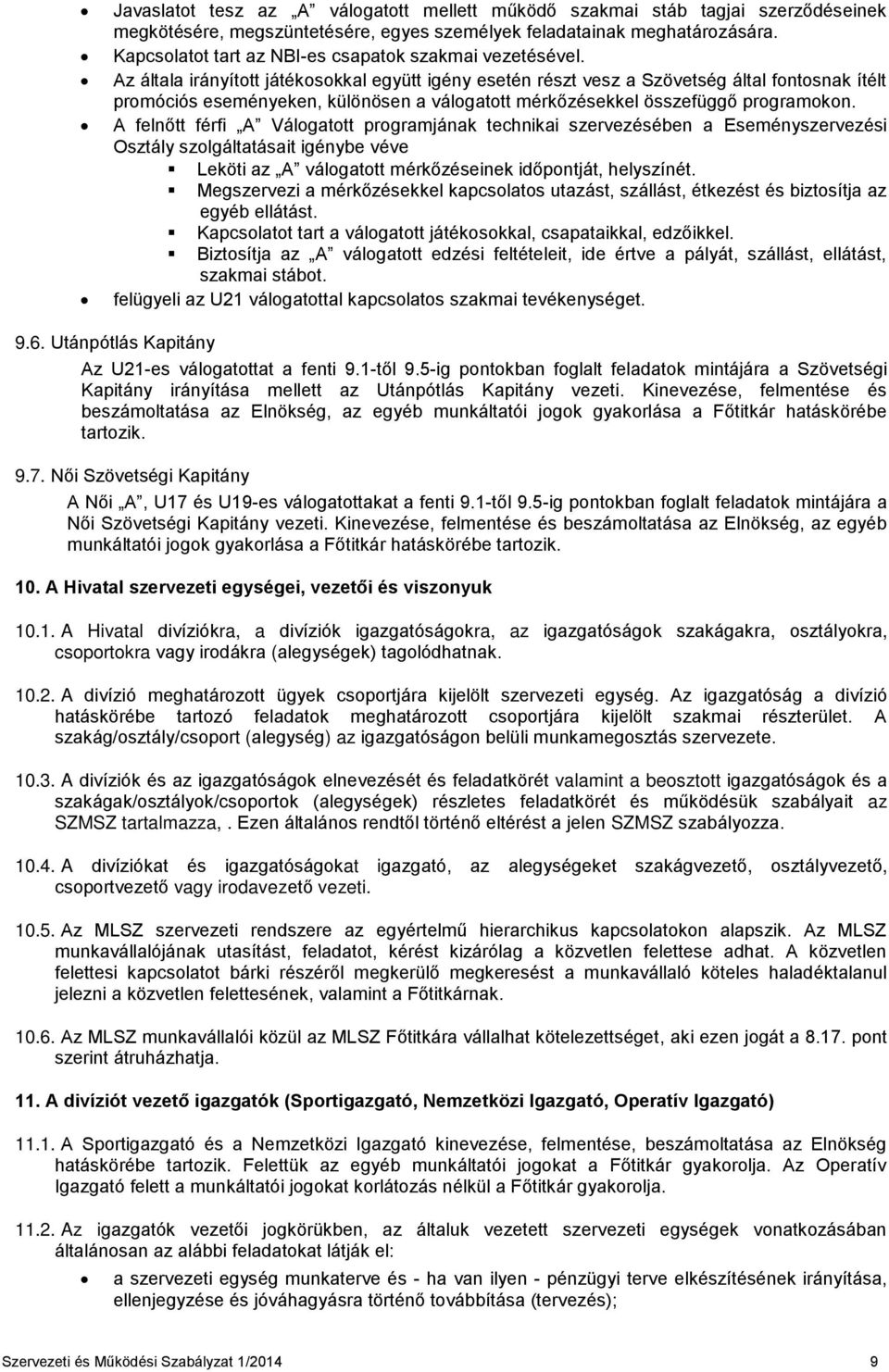 Az általa irányított játékosokkal együtt igény esetén részt vesz a Szövetség által fontosnak ítélt promóciós eseményeken, különösen a válogatott mérkőzésekkel összefüggő programokon.