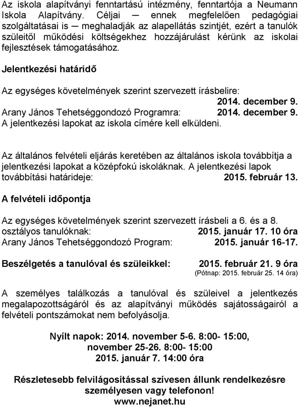 Jelentkezési határidő Az egységes követelmények szerint szervezett írásbelire: 2014. december 9. Arany János Tehetséggondozó Programra: 2014. december 9. A jelentkezési lapokat az iskola címére kell elküldeni.